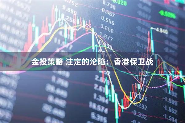 金投策略 注定的沦陷：香港保卫战