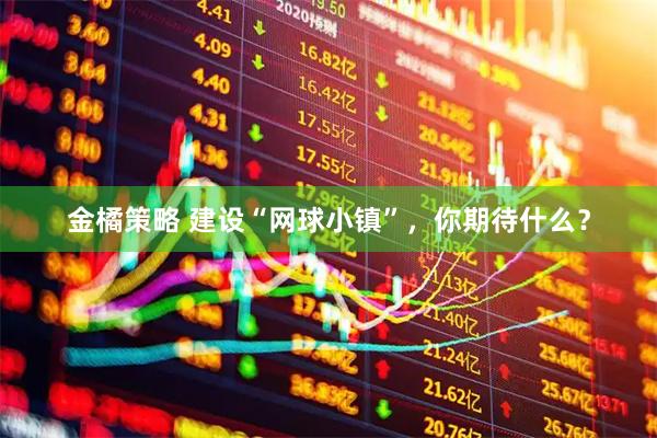 金橘策略 建设“网球小镇”，你期待什么？